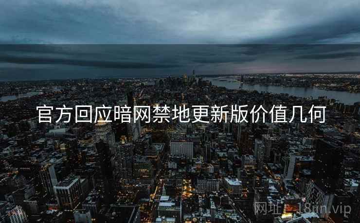 官方回应暗网禁地更新版价值几何