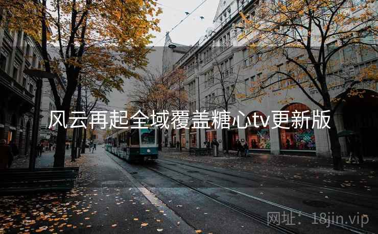 风云再起全域覆盖糖心tv更新版